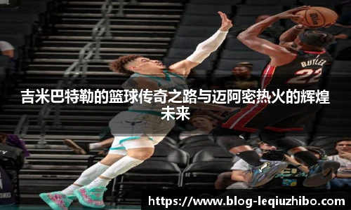 吉米巴特勒的篮球传奇之路与迈阿密热火的辉煌未来